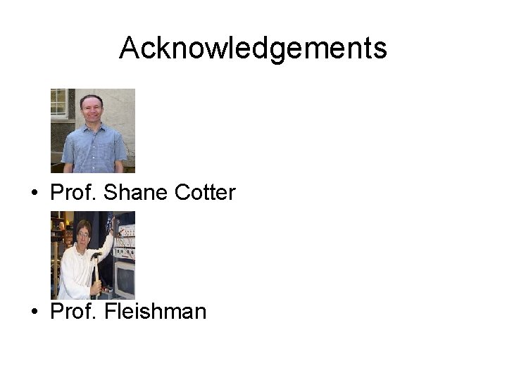 Acknowledgements • Prof. Shane Cotter • Prof. Fleishman 