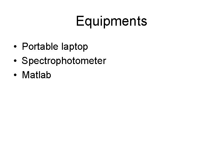 Equipments • Portable laptop • Spectrophotometer • Matlab 
