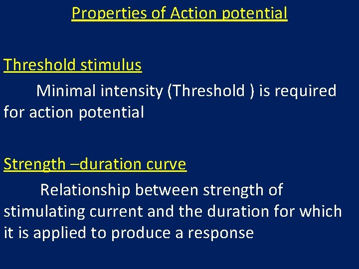 Properties of Action potential Threshold stimulus Minimal intensity (Threshold ) is required for action