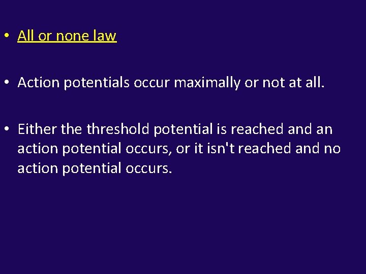  • All or none law • Action potentials occur maximally or not at