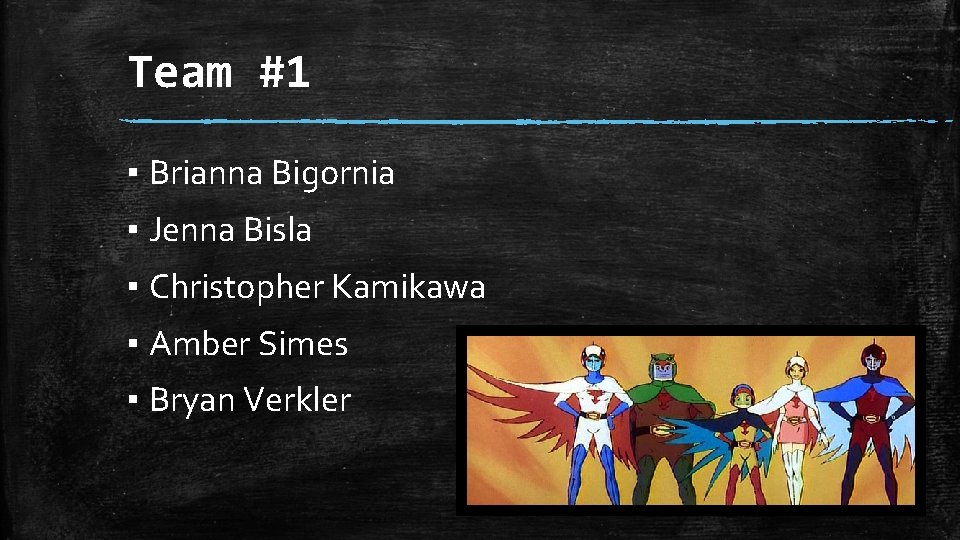Team #1 ▪ Brianna Bigornia ▪ Jenna Bisla ▪ Christopher Kamikawa ▪ Amber Simes