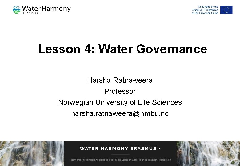 Lesson 4: Water Governance Harsha Ratnaweera Professor Norwegian University of Life Sciences harsha. ratnaweera@nmbu.