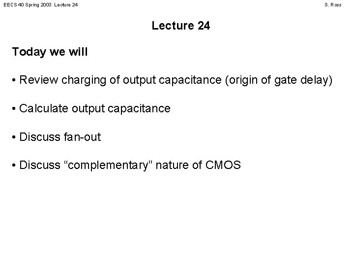 EECS 40 Spring 2003 Lecture 24 S. Ross Lecture 24 Today we will •