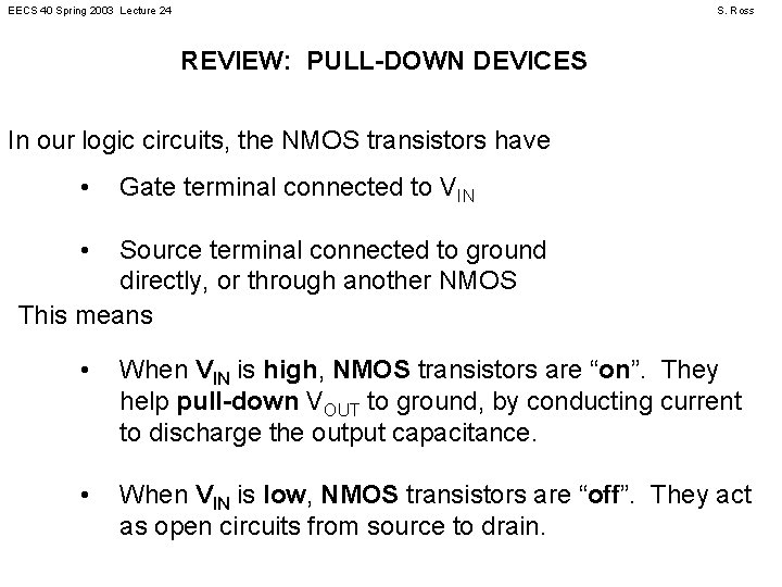 EECS 40 Spring 2003 Lecture 24 S. Ross REVIEW: PULL-DOWN DEVICES In our logic