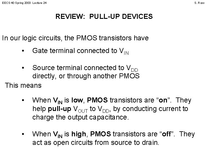 EECS 40 Spring 2003 Lecture 24 S. Ross REVIEW: PULL-UP DEVICES In our logic