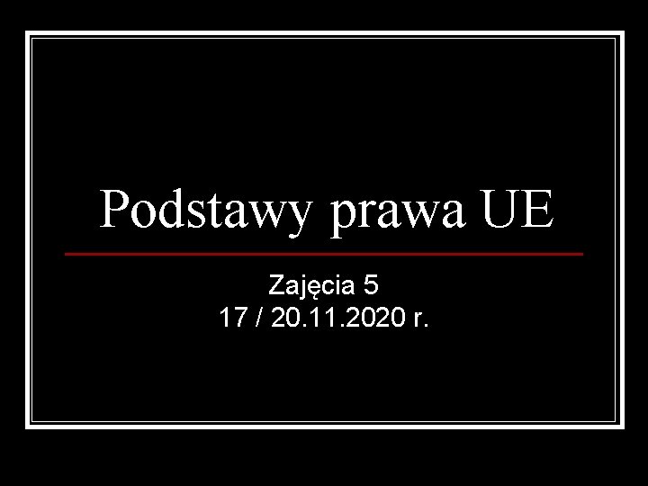 Podstawy prawa UE Zajęcia 5 17 / 20. 11. 2020 r. 