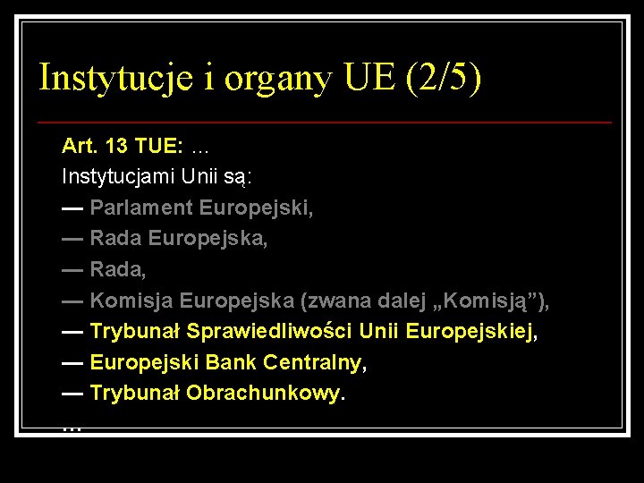 Instytucje i organy UE (2/5) Art. 13 TUE: … Instytucjami Unii są: — Parlament