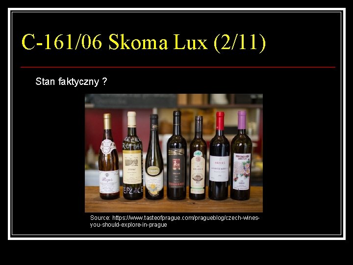 C-161/06 Skoma Lux (2/11) Stan faktyczny ? Source: https: //www. tasteofprague. com/pragueblog/czech-winesyou-should-explore-in-prague 