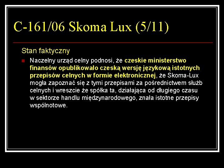 C-161/06 Skoma Lux (5/11) Stan faktyczny n Naczelny urząd celny podnosi, że czeskie ministerstwo