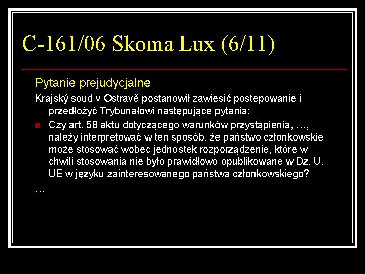 C-161/06 Skoma Lux (6/11) Pytanie prejudycjalne Krajský soud v Ostravě postanowił zawiesić postępowanie i