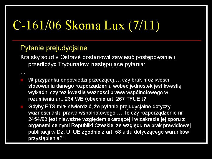 C-161/06 Skoma Lux (7/11) Pytanie prejudycjalne Krajský soud v Ostravě postanowił zawiesić postępowanie i