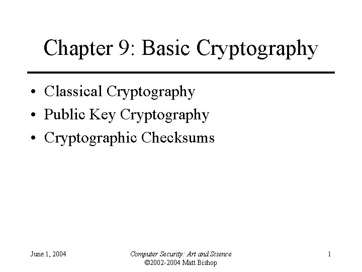 Chapter 9: Basic Cryptography • Classical Cryptography • Public Key Cryptography • Cryptographic Checksums