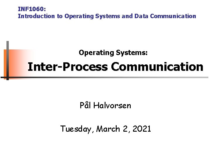 INF 1060: Introduction to Operating Systems and Data Communication Operating Systems: Inter-Process Communication Pål