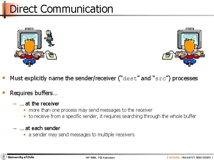 Direct Communication § Must explicitly name the sender/receiver (“dest” and “src”) processes § Requires