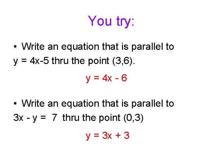 You try: • Write an equation that is parallel to y = 4 x-5