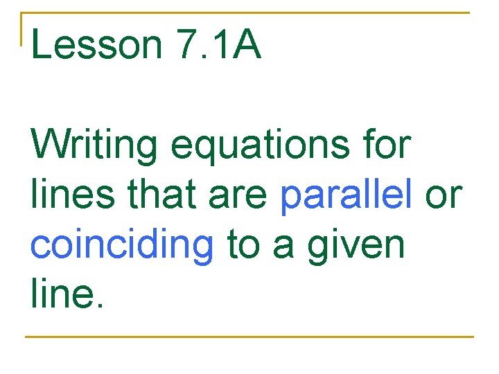 Lesson 7. 1 A Writing equations for lines that are parallel or coinciding to