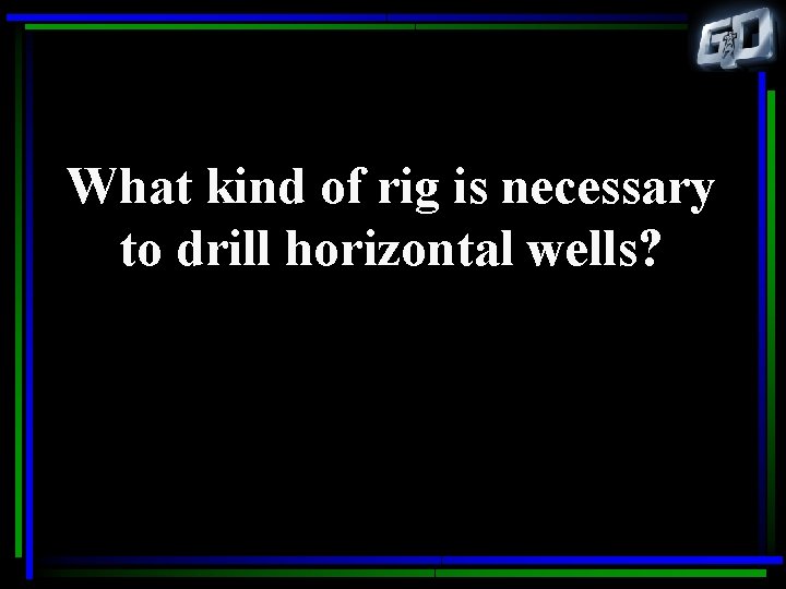 What kind of rig is necessary to drill horizontal wells? 