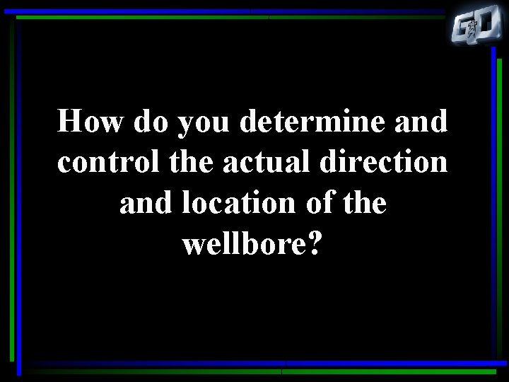 How do you determine and control the actual direction and location of the wellbore?