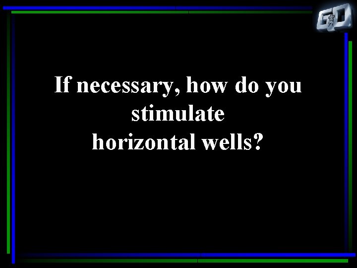 If necessary, how do you stimulate horizontal wells? 