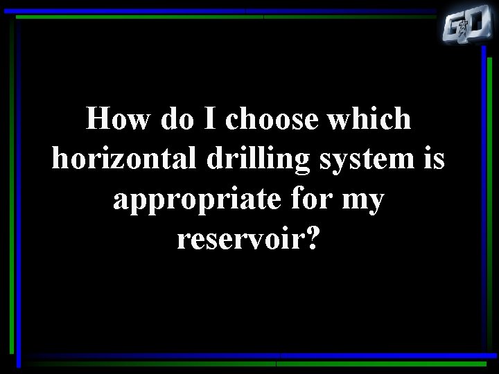 How do I choose which horizontal drilling system is appropriate for my reservoir? 