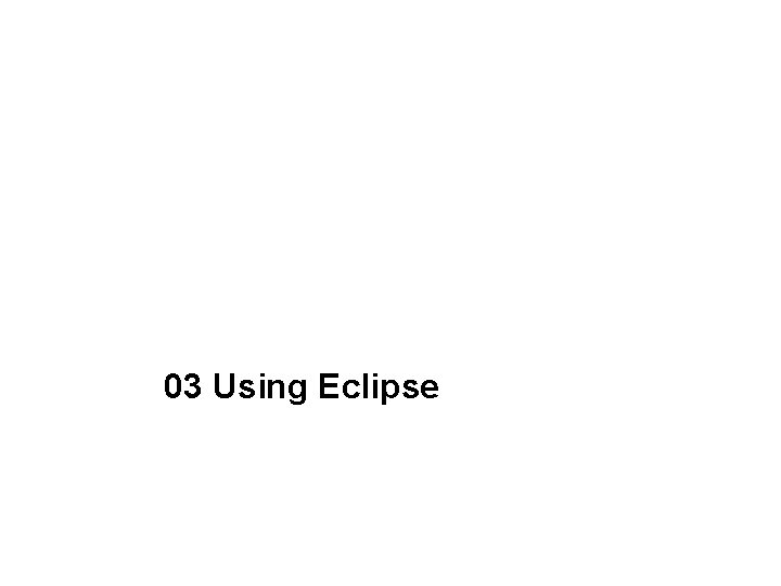 03 Using Eclipse 