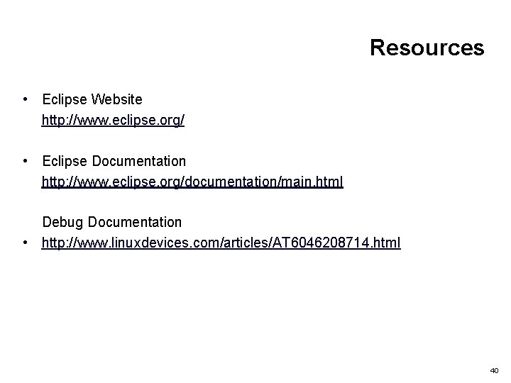 Resources • Eclipse Website http: //www. eclipse. org/ • Eclipse Documentation http: //www. eclipse.