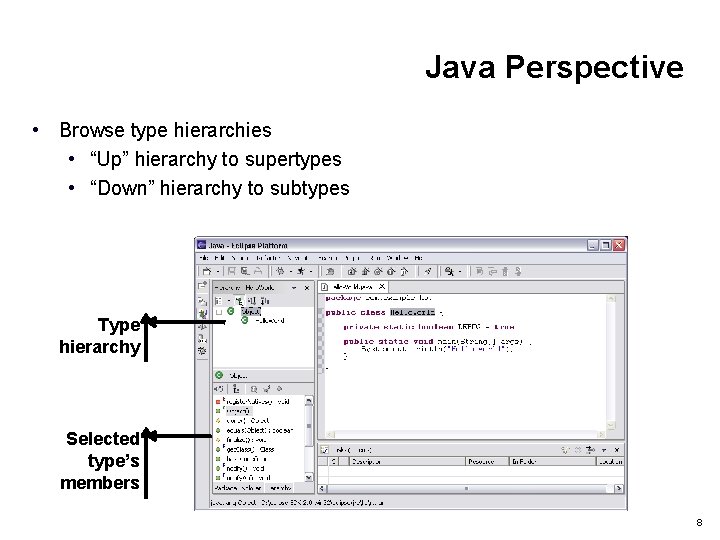 Java Perspective • Browse type hierarchies • “Up” hierarchy to supertypes • “Down” hierarchy