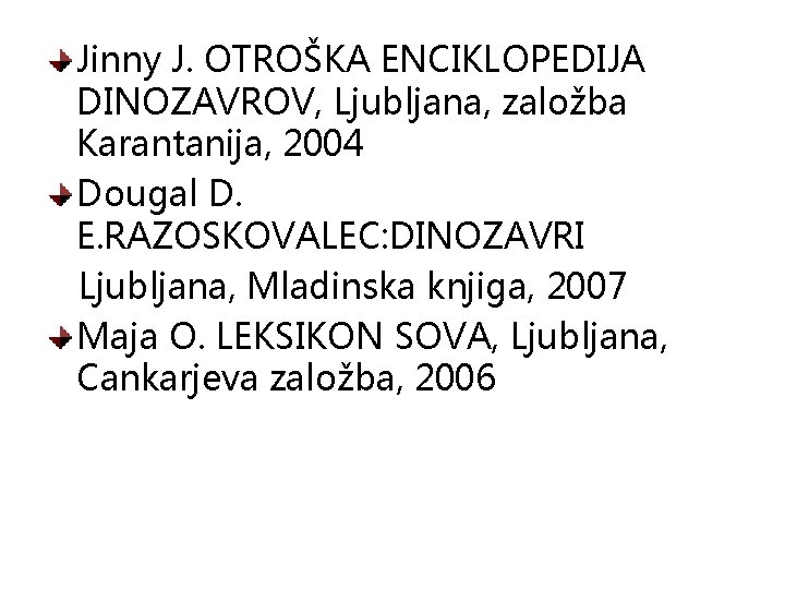 Jinny J. OTROŠKA ENCIKLOPEDIJA DINOZAVROV, Ljubljana, založba Karantanija, 2004 Dougal D. E. RAZOSKOVALEC: DINOZAVRI