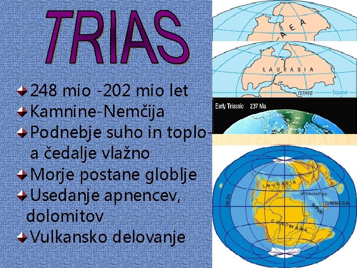 248 mio -202 mio let Kamnine-Nemčija Podnebje suho in toploa čedalje vlažno Morje postane