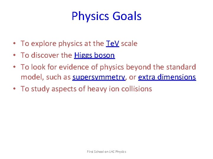 Physics Goals To explore physics at the Te. V scale To discover the Higgs