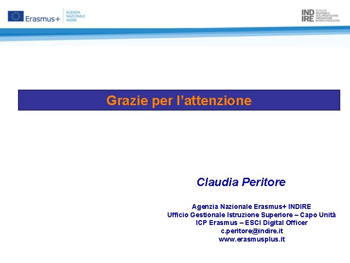 Grazie per l’attenzione Claudia Peritore Agenzia Nazionale Erasmus+ INDIRE Ufficio Gestionale Istruzione Superiore –