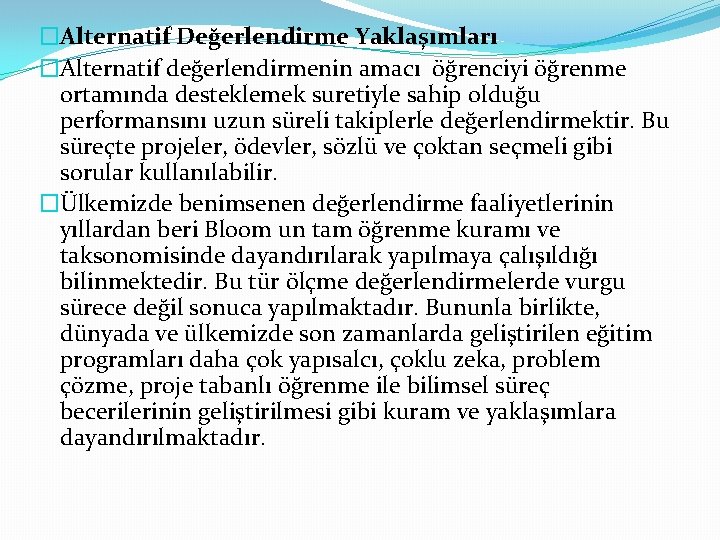 �Alternatif Değerlendirme Yaklaşımları �Alternatif değerlendirmenin amacı öğrenciyi öğrenme ortamında desteklemek suretiyle sahip olduğu performansını