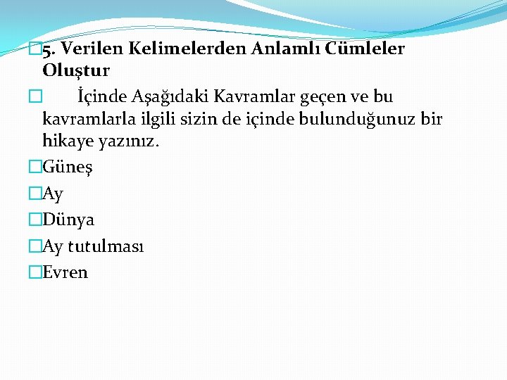 � 5. Verilen Kelimelerden Anlamlı Cümleler Oluştur � İçinde Aşağıdaki Kavramlar geçen ve bu