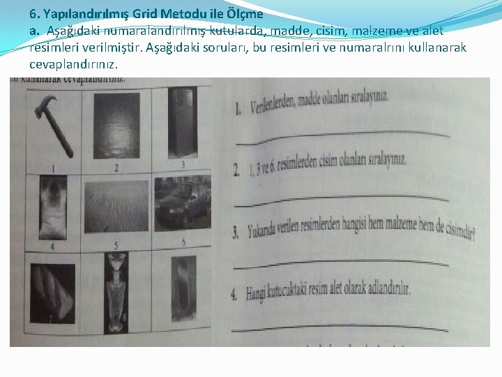 6. Yapılandırılmış Grid Metodu ile Ölçme a. Aşağıdaki numaralandırılmış kutularda, madde, cisim, malzeme ve