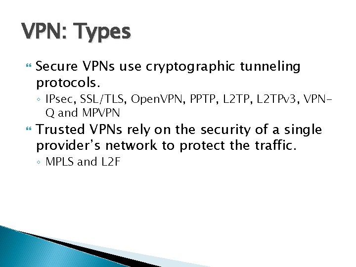 VPN: Types Secure VPNs use cryptographic tunneling protocols. ◦ IPsec, SSL/TLS, Open. VPN, PPTP,