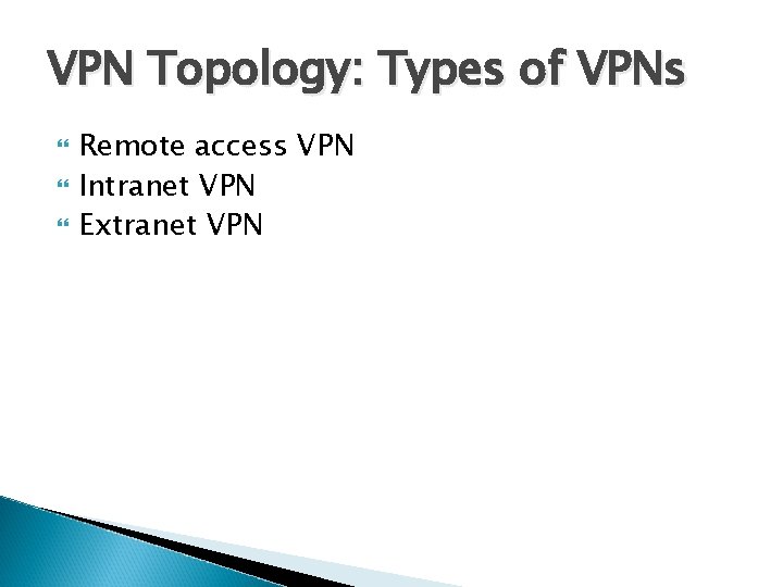 VPN Topology: Types of VPNs Remote access VPN Intranet VPN Extranet VPN 
