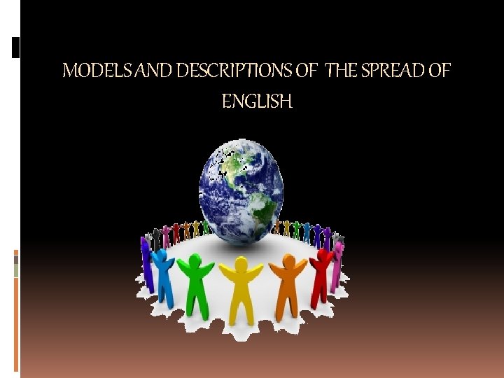 MODELS AND DESCRIPTIONS OF THE SPREAD OF ENGLISH 