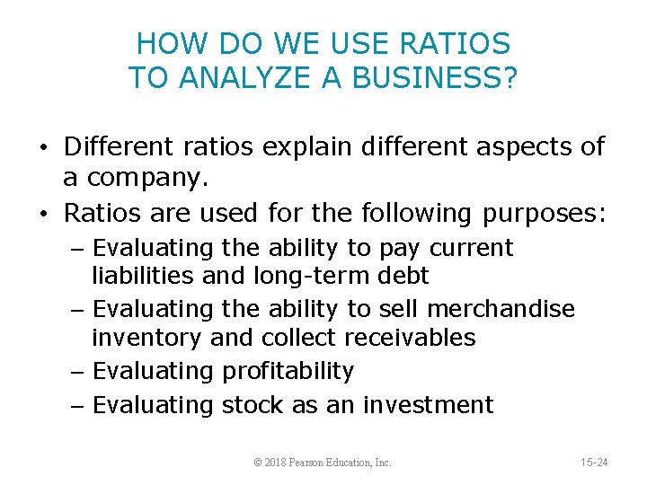 HOW DO WE USE RATIOS TO ANALYZE A BUSINESS? • Different ratios explain different