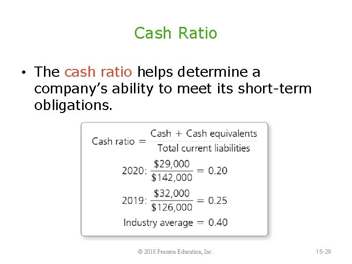 Cash Ratio • The cash ratio helps determine a company’s ability to meet its