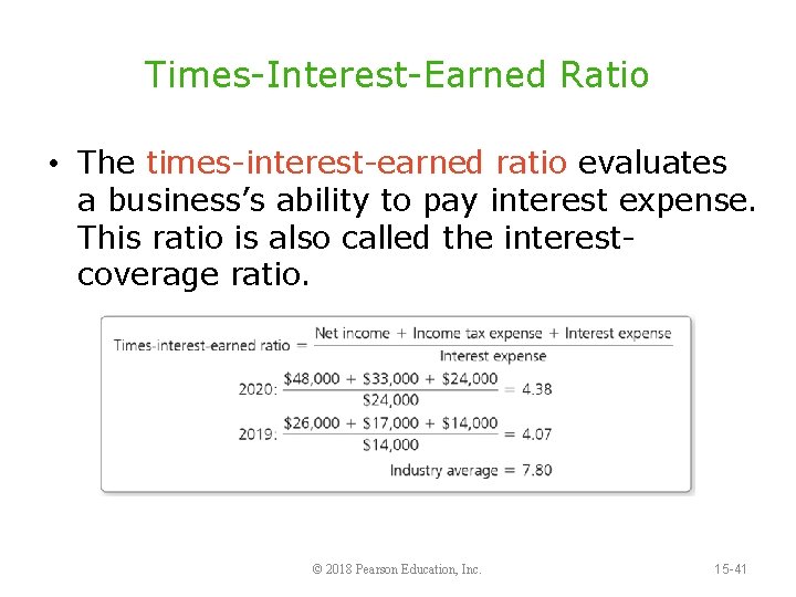 Times-Interest-Earned Ratio • The times-interest-earned ratio evaluates a business’s ability to pay interest expense.
