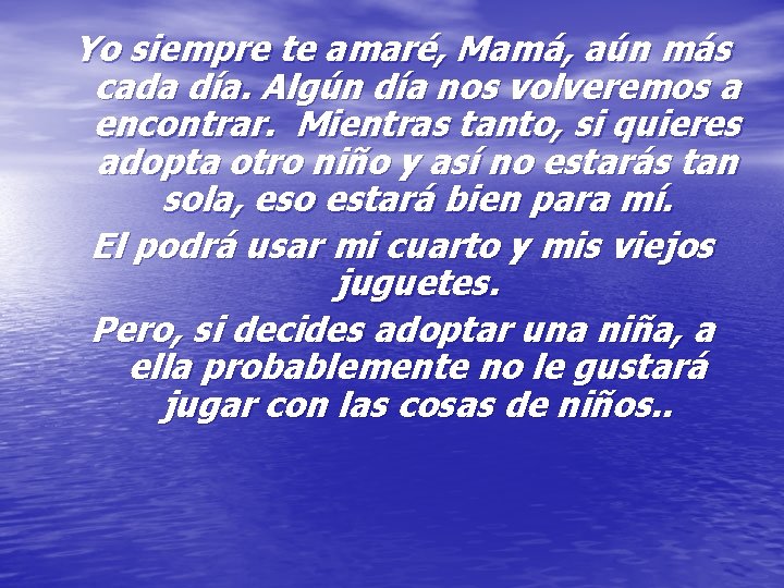 Yo siempre te amaré, Mamá, aún más cada día. Algún día nos volveremos a Yo siempre te amaré, Mamá, aún más cada día. Algún día nos volveremos a