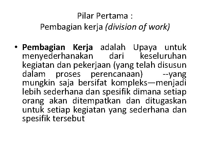 Pilar Pertama : Pembagian kerja (division of work) • Pembagian Kerja adalah Upaya untuk