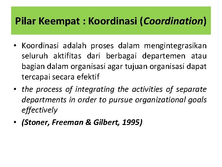 Pilar Keempat : Koordinasi (Coordination) • Koordinasi adalah proses dalam mengintegrasikan seluruh aktifitas dari