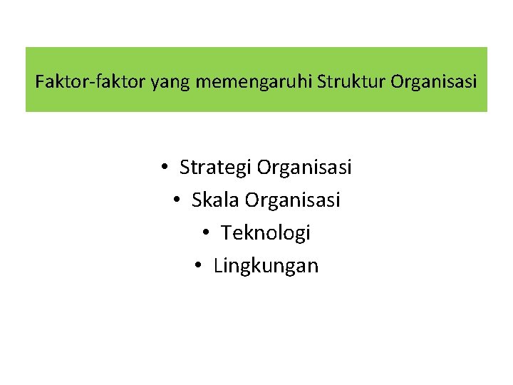 Faktor-faktor yang memengaruhi Struktur Organisasi • Strategi Organisasi • Skala Organisasi • Teknologi •