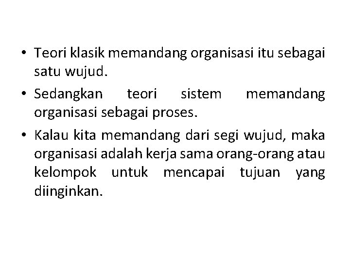  • Teori klasik memandang organisasi itu sebagai satu wujud. • Sedangkan teori sistem