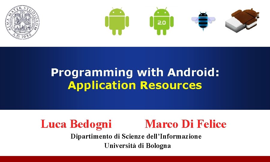 Programming with Android: Application Resources Luca Bedogni Marco Di Felice Dipartimento di Scienze dell’Informazione