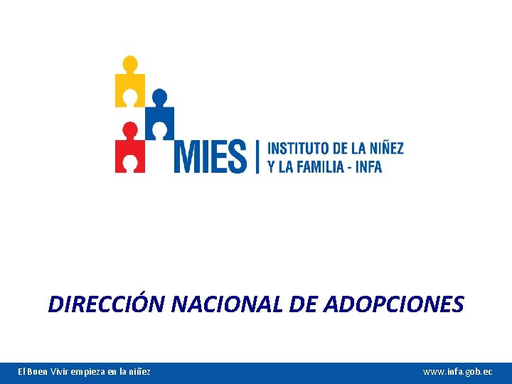 DIRECCIÓN NACIONAL DE ADOPCIONES El Buen Vivir empieza en la niñez www. infa. gob.