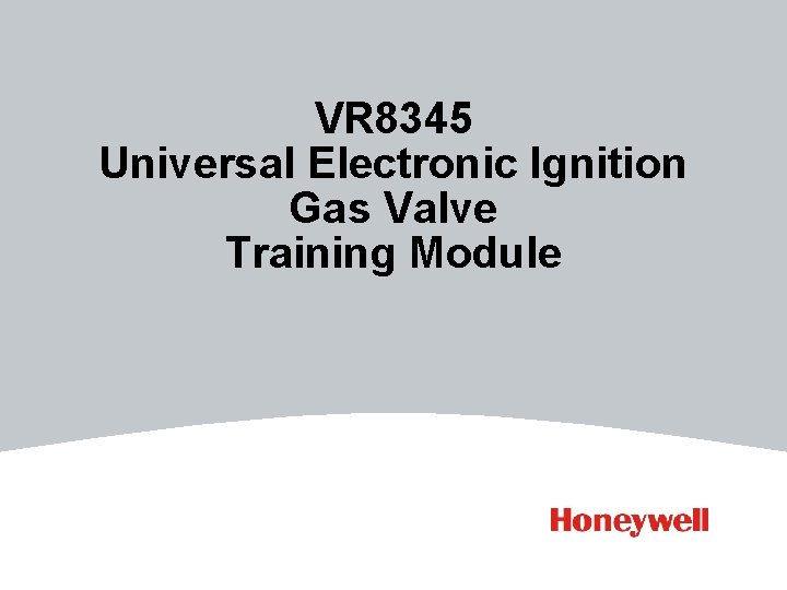 VR 8345 Universal Electronic Ignition Gas Valve Training Module VR 8345 Universal Electronic Ignition Gas Valve Training Module