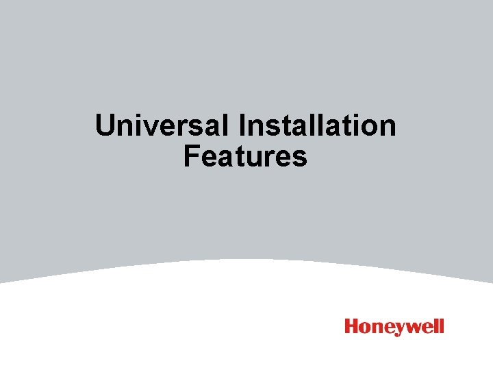 Universal Installation Features Universal Installation Features