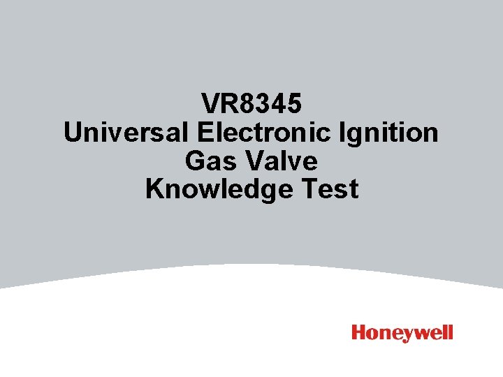 VR 8345 Universal Electronic Ignition Gas Valve Knowledge Test VR 8345 Universal Electronic Ignition Gas Valve Knowledge Test